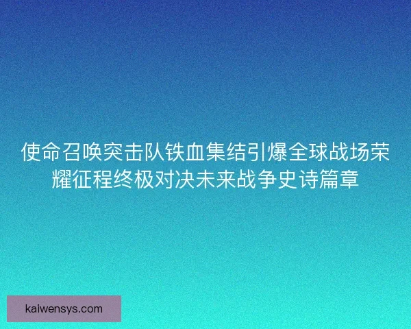 使命召唤突击队铁血集结引爆全球战场荣耀征程终极对决未来战争史诗篇章