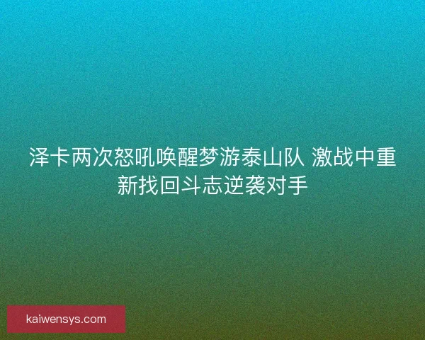 泽卡两次怒吼唤醒梦游泰山队 激战中重新找回斗志逆袭对手